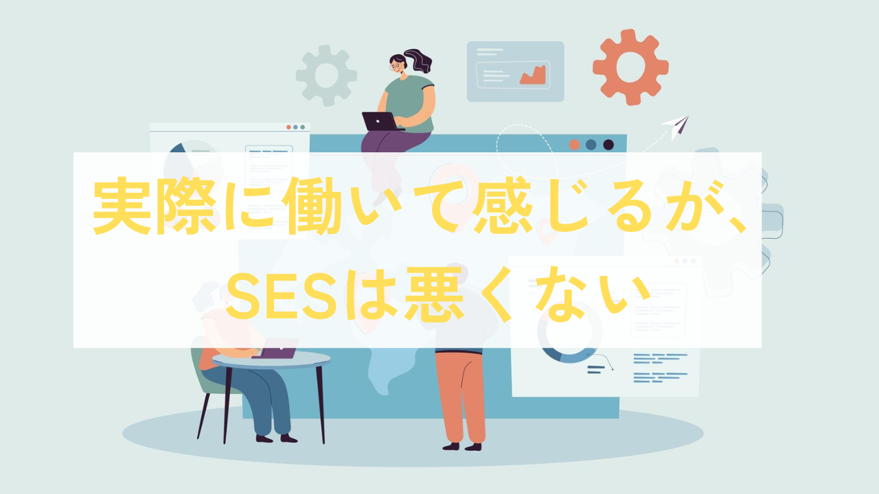 実際に働いて感じるが、SESは悪くない