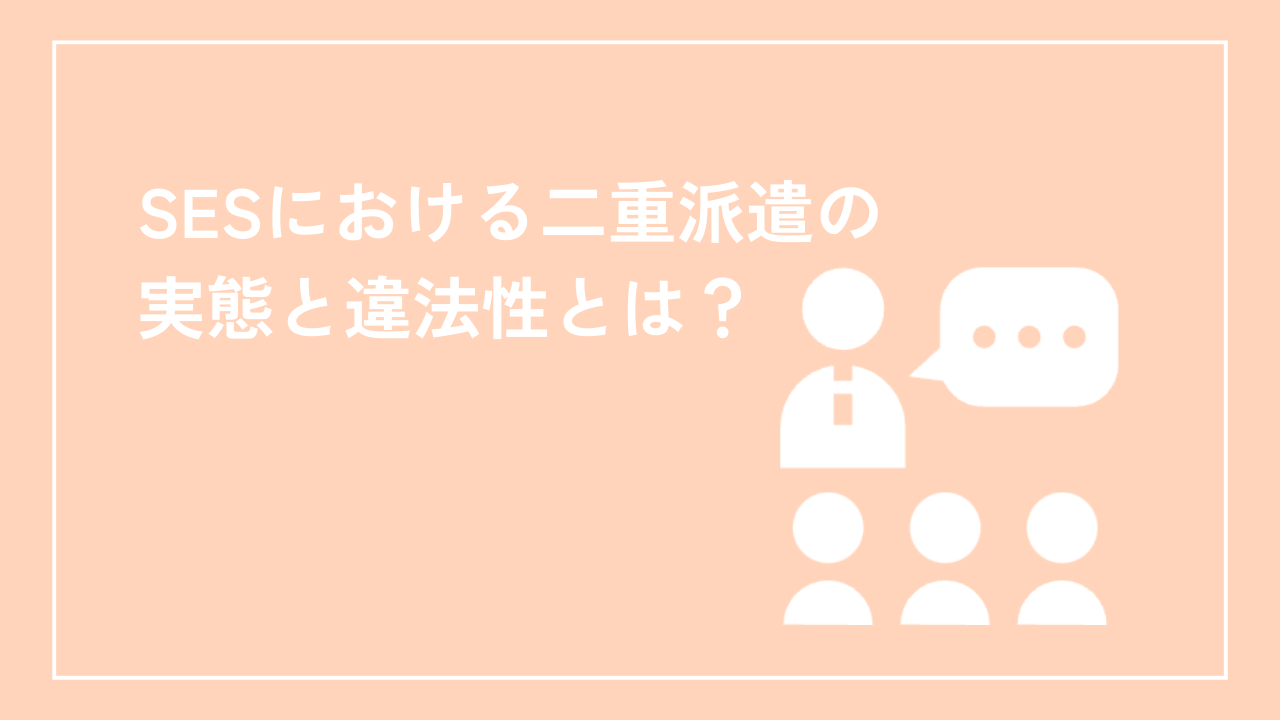 SESにおける二重派遣の実態と違法性とは？