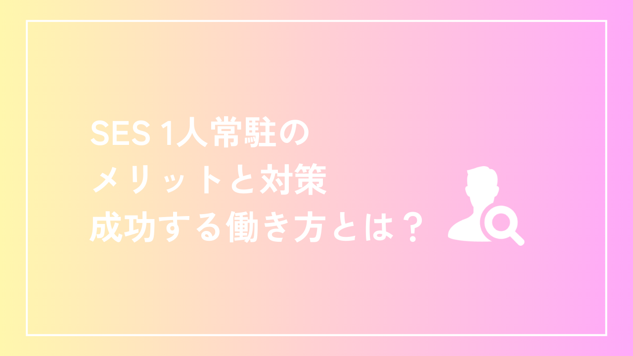 SES 1人常駐のメリットと対策：成功する働き方とは？