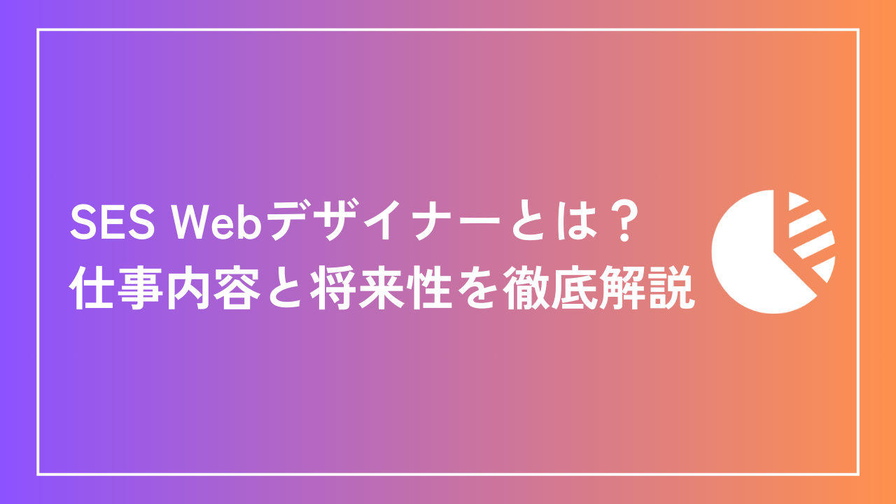 SES Webデザイナーとは？仕事内容と将来性を徹底解説