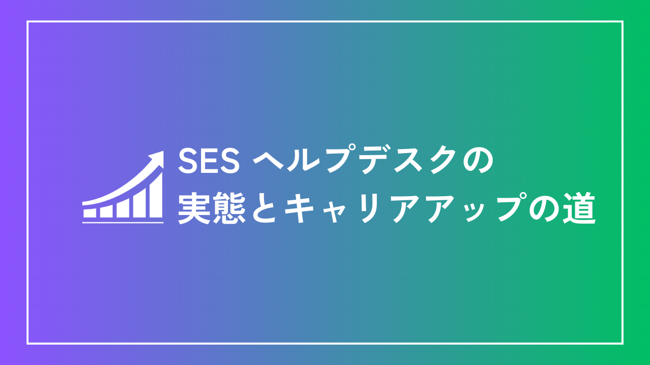 SES ヘルプデスクの実態とキャリアアップの道