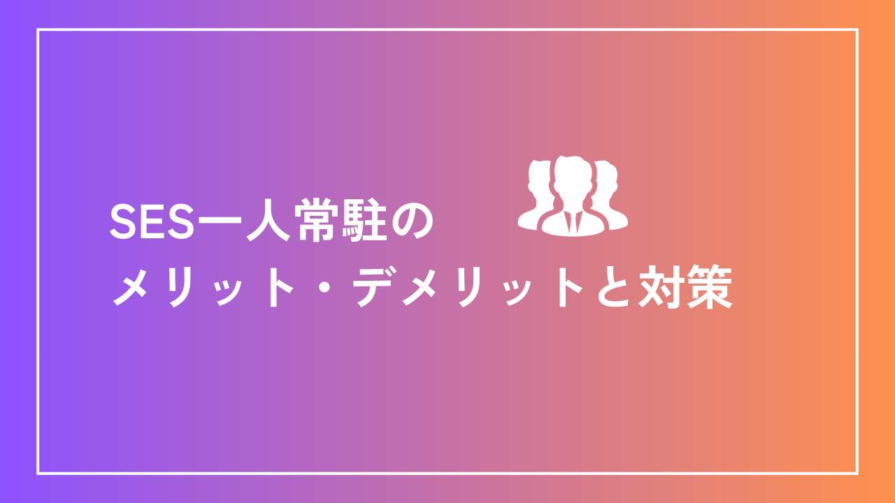 SES一人常駐のメリット・デメリットと対策